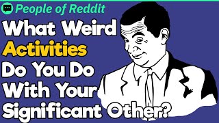 What Weird Activities Do You Do With Your SO [upl. by Vigen]