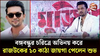 বঙ্গবন্ধুর চরিত্রে অভিনয় করে রাজউকের ১০ কাঠা জায়গা পেলেন শুভ  Arifin Shuvo  Channel 24 [upl. by Henn]