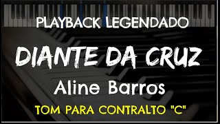 🎤 Diante da Cruz PLAYBACK LEGENDADO no Piano – TOM CONTRALTO quotCquot Aline Barros by Niel Nascimento [upl. by Eolc]