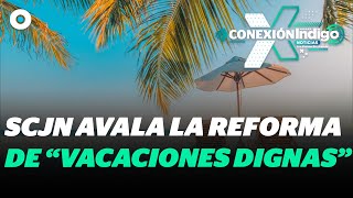 SCJN avala reforma que aumenta días de vacaciones pagadas en México  Reporte Indigo [upl. by Ruyle613]