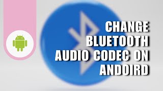 How to Change Bluetooth Audio Codec on Andoird [upl. by Launamme]