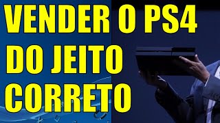 COMO VENDER O PS4 CORRETAMENTE  O QUE FAZER ANTES DE VENDER O PS4 [upl. by Yhtrod]