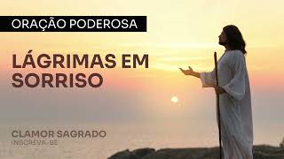 Oração Poderosa LÁGRIMAS EM SORRISO Clamor Sagrado fe amor jesus oração deus paz [upl. by Neirb]