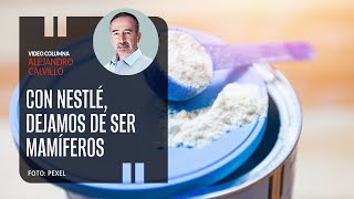 Con Nestlé dejamos de ser mamíferos Por Alejandro Calvillo  Video columna [upl. by Allehc]