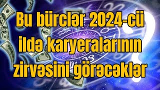 TƏCİLİ İZLƏ Bu bürclər 2024cü ildə karyeralarının zirvəsini görəcəklər  SİYAHI [upl. by Lotsirb]