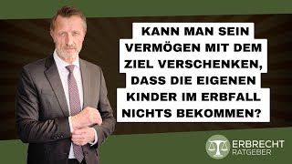 Kann man sein Vermögen verschenken damit die eigenen Kinder im Erbfall nichts bekommen [upl. by Nickie]