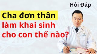 Cha đơn thân làm giấy khai sinh cho con thế nào  Dr Hoàng NOVAGEN [upl. by Antonella]