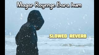 Magar Royenge Bara hum slowed reverb full song [upl. by Rufina]