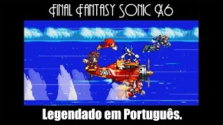 Final Fantasy Sonic X6 Legendado em PTBR [upl. by Labanna341]