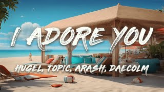 HUGEL Topic amp Arash  I Adore You feat Daecolm Lyrics [upl. by Einwahr]