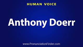 How To Pronounce Anthony Doerr [upl. by Mathews616]