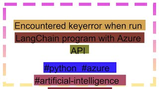 Encountered keyerror when run LangChain program with Azure API [upl. by Initirb432]