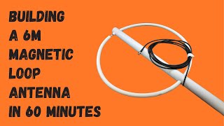 Building a 6m Magnetic Loop Antenna in 60 Minutes [upl. by Ajak897]