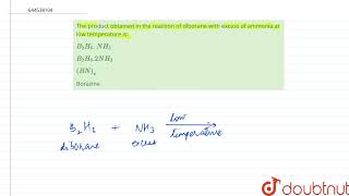 The product obtained in the reaction of diborane with excess of ammonia at low temperature is [upl. by Hairej]