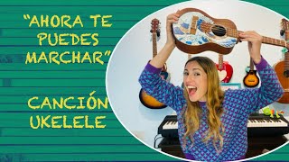 quotAHORA TE PUEDES MARCHARquot ❤ UKELELE CANCIÓN [upl. by Ardnahcal]