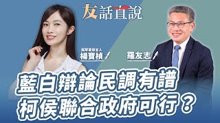 【友話直說】藍白辯論民調有譜 柯侯聯合政府可行？｜民眾黨發言人 楊寶楨＋羅友志storycreator ｜101223 [upl. by Delmore]