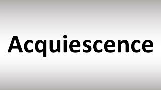 How to Pronounce Acquiescence [upl. by Lady]