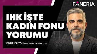 IHK İşte Kadın Fonu Yorumu I Onur Duygu I Foneria TV [upl. by Tnilf466]