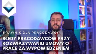 Błędy pracodawców przy rozwiązywaniu umowy o prace za wypowiedzeniem [upl. by Schweitzer]