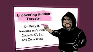 Uncovering Hidden Threats Dr Willy R Vasquez on Video Codecs CVEs and Zero Trust [upl. by Nnylhtak]