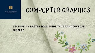 LECTURE 5  RASTER SCAN DISPLAY VS RANDOM SCAN DISPLAY [upl. by Alrad]