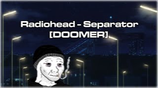 Radiohead  Separator DOOMER [upl. by Pentheam]