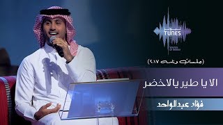 فؤاد عبدالواحد  الا يا طير يالاخضر جلسات وناسه  2017 [upl. by Ahseen]