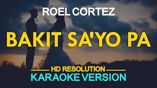 BAKIT SAYO PA  Roel Cortez KARAOKE Version [upl. by Luaped938]