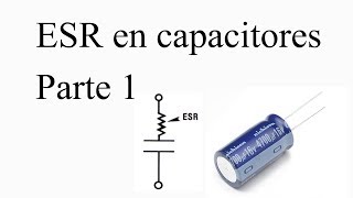 ESR en capacitores Parte 1 Teoría [upl. by Gerdy]