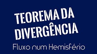 ∭ TEOREMA DA DIVERGÊNCIA  FLUXO ATRAVÉS DE UM HEMISFÉRIO [upl. by Araic]