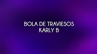 Karly B  Bola De Traviesos  LetraLyrics [upl. by Julianne]