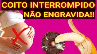 Pode ENGRAVIDAR fazendo COITO INTERROMPIDO [upl. by Eelarat]