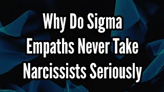 Why Do Sigma Empaths Never Take Narcissists Seriously [upl. by Kial]