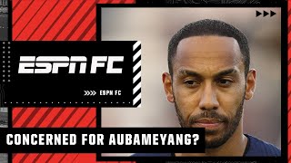 Concerned about PierreEmerick Aubameyang headed into the season  ESPN FC [upl. by Saiasi]