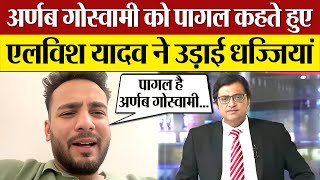 Elvish Yadav ने Arnab Goswami को पागल कहते हुए उड़ाई धज्जियाँ Elvish Yadav Angry on Arnab Goswami [upl. by Gizela264]