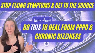 Do THIS to heal from PPPD and chronic dizziness stop focusing on symptoms and get to the source [upl. by Kaufman]