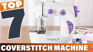 Top 7 Coverstitch Machines Seamlessly Finish Your Projects [upl. by Kreit]