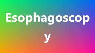 Esophagoscopy  Medical Meaning and Pronunciation [upl. by Aistek377]