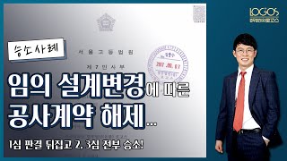 시공사의 임의 설계 변경으로 인한 공사계약 해제 1심 패소 2심 수임 그리고 2심 및 3심 전부 승소로 마무리 [upl. by Dnalyag729]