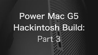 Power Mac G5 Hackintosh Build The Build 35  The PowerPC Hub [upl. by Shanahan]