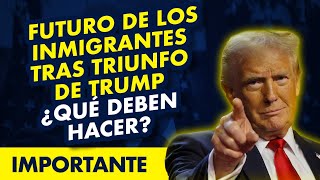 ATENCIÓN Futuro de los inmigrantes tras triunfo de Trump ¿Qué deben hacer [upl. by Hoffer]