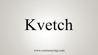 How To Say Kvetch [upl. by Erbua]