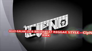 BOJO GALAK 2018 BREAKBEAT REGGAE STYLE  CipNo RMX [upl. by Ruffina]