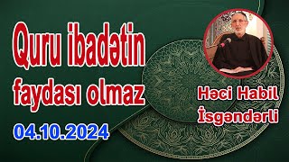 QURU İBADƏTİN FAYDASI OLMAZ  HƏCİ HABİL İSGƏNDƏRLİ  04102024 [upl. by Robby548]