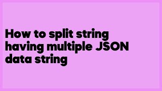 How to split string having multiple JSON data string 3 answers [upl. by Ytte]