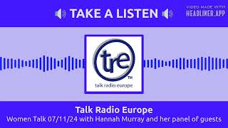 Talk Radio Europe  Women Talk 071124 with Hannah Murray and her panel of guests [upl. by Dwinnell]