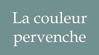 How to Pronounce La couleur pervenche The periwinkle color Correctly in French [upl. by Ackley]