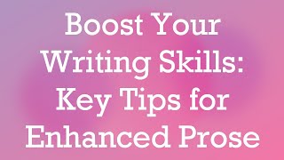 Boost Your Writing Skills Key Tips for Enhanced Prose [upl. by Ardnohsal716]