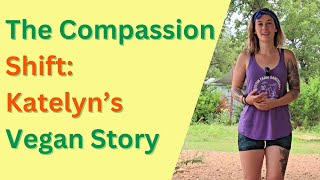 The Compassion Shift Katelyns Vegan Story [upl. by Notlil]