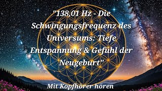 quot13801 Hz  Die Schwingungsfrequenz des Universums Tiefe Entspannung amp Gefühl der Neugeburtquot [upl. by Ziom]